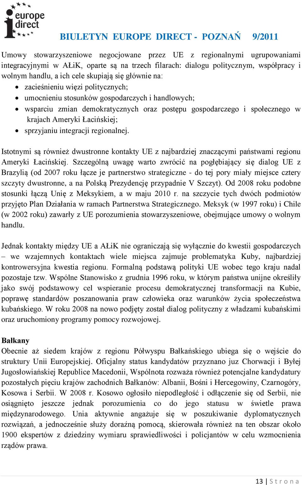 sprzyjaniu integracji regionalnej. Istotnymi są również dwustronne kontakty UE z najbardziej znaczącymi państwami regionu Ameryki Łacińskiej.