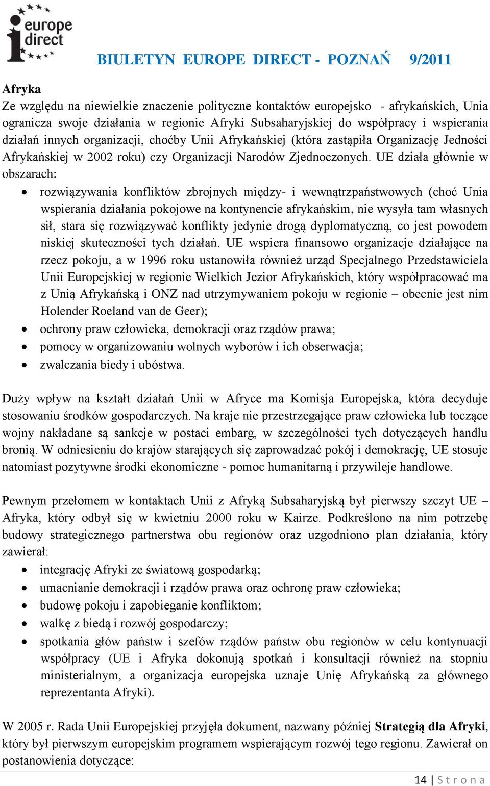 UE działa głównie w obszarach: rozwiązywania konfliktów zbrojnych między- i wewnątrzpaństwowych (choć Unia wspierania działania pokojowe na kontynencie afrykańskim, nie wysyła tam własnych sił, stara