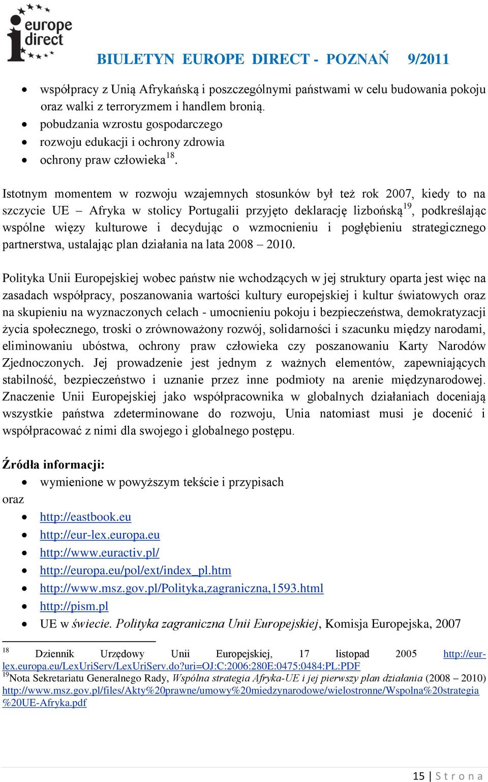 Istotnym momentem w rozwoju wzajemnych stosunków był też rok 2007, kiedy to na szczycie UE Afryka w stolicy Portugalii przyjęto deklarację lizbońską 19, podkreślając wspólne więzy kulturowe i