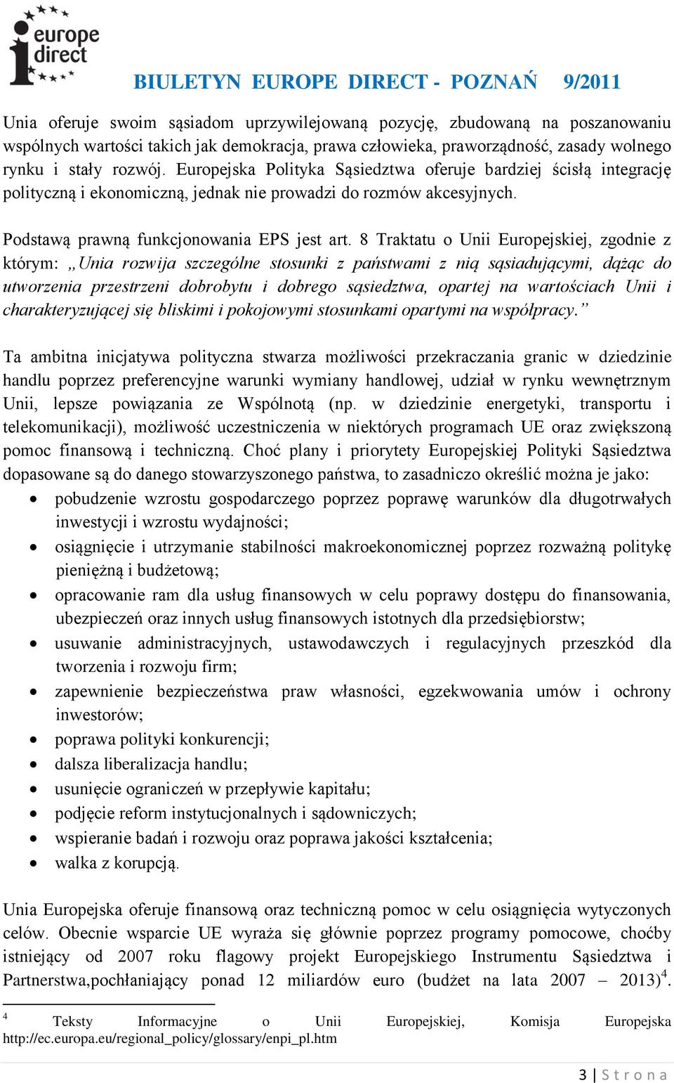 8 Traktatu o Unii Europejskiej, zgodnie z którym: Unia rozwija szczególne stosunki z państwami z nią sąsiadującymi, dążąc do utworzenia przestrzeni dobrobytu i dobrego sąsiedztwa, opartej na