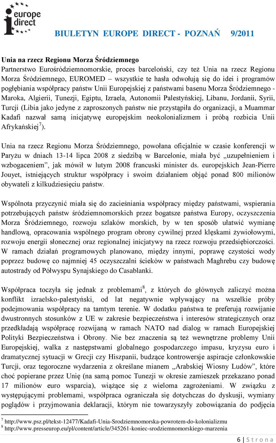 (Libia jako jedyne z zaproszonych państw nie przystąpiła do organizacji, a Muammar Kadafi nazwał samą inicjatywę europejskim neokolonializmem i próbą rozbicia Unii Afrykańskiej 7 ).