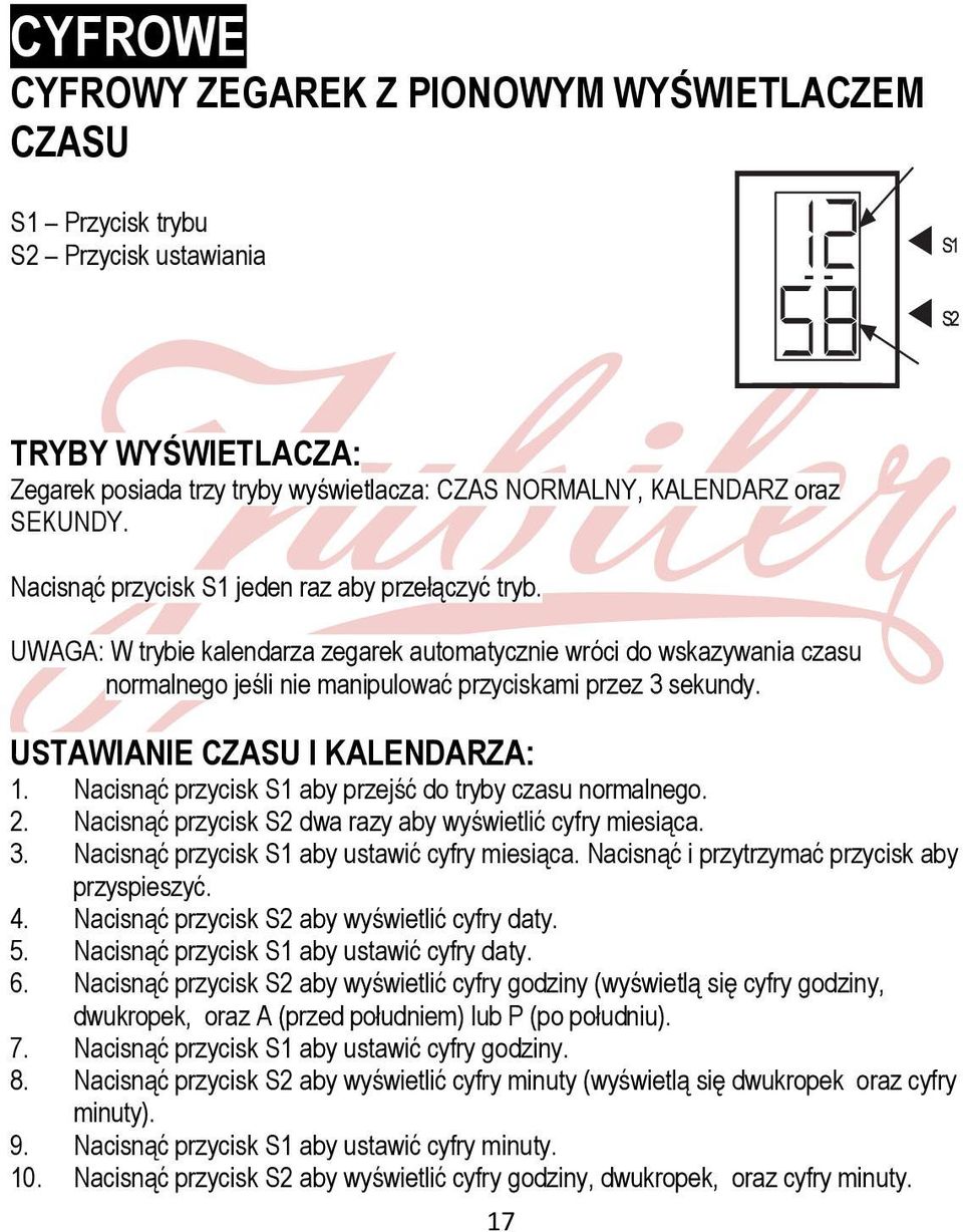 USTAWIANIE CZASU I KALENDARZA: 1. Nacisnąć przycisk S1 aby przejść do tryby czasu normalnego. 2. Nacisnąć przycisk S2 dwa razy aby wyświetlić cyfry miesiąca. 3.