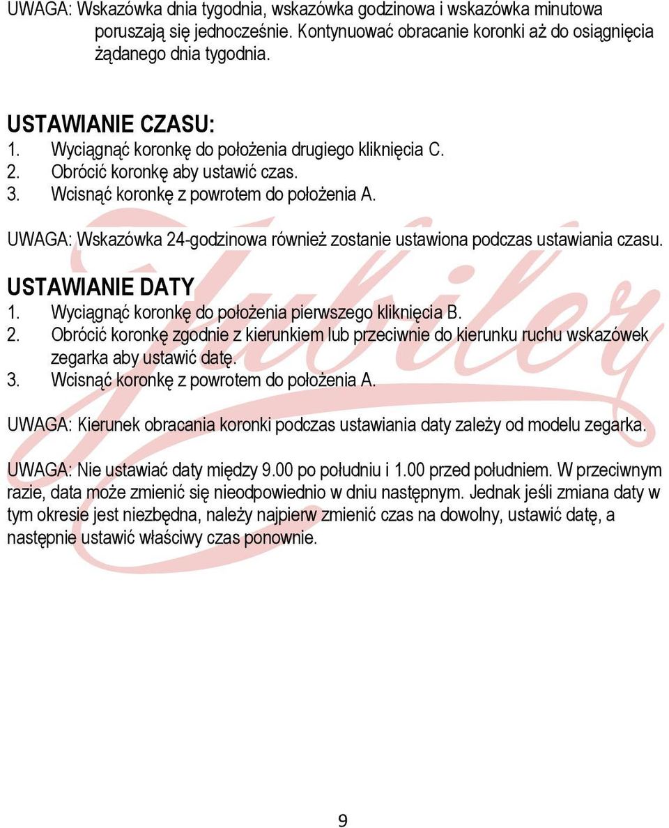 Wyciągnąć koronkę do położenia pierwszego kliknięcia B. 2. Obrócić koronkę zgodnie z kierunkiem lub przeciwnie do kierunku ruchu wskazówek zegarka aby ustawić datę.