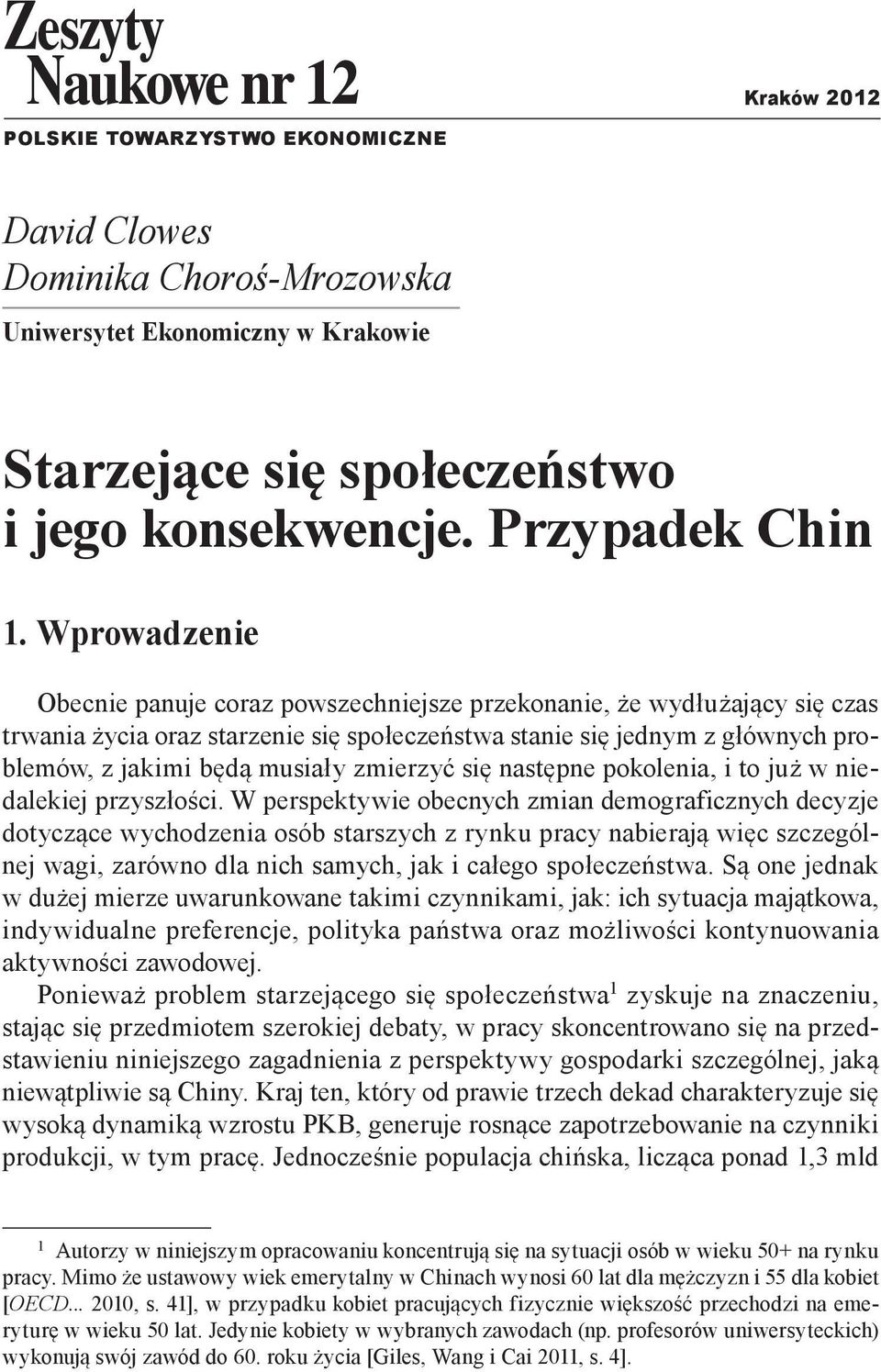 Wprowadzenie Obecnie panuje coraz powszechniejsze przekonanie, że wydłużający się czas trwania życia oraz starzenie się społeczeństwa stanie się jednym z głównych problemów, z jakimi będą musiały