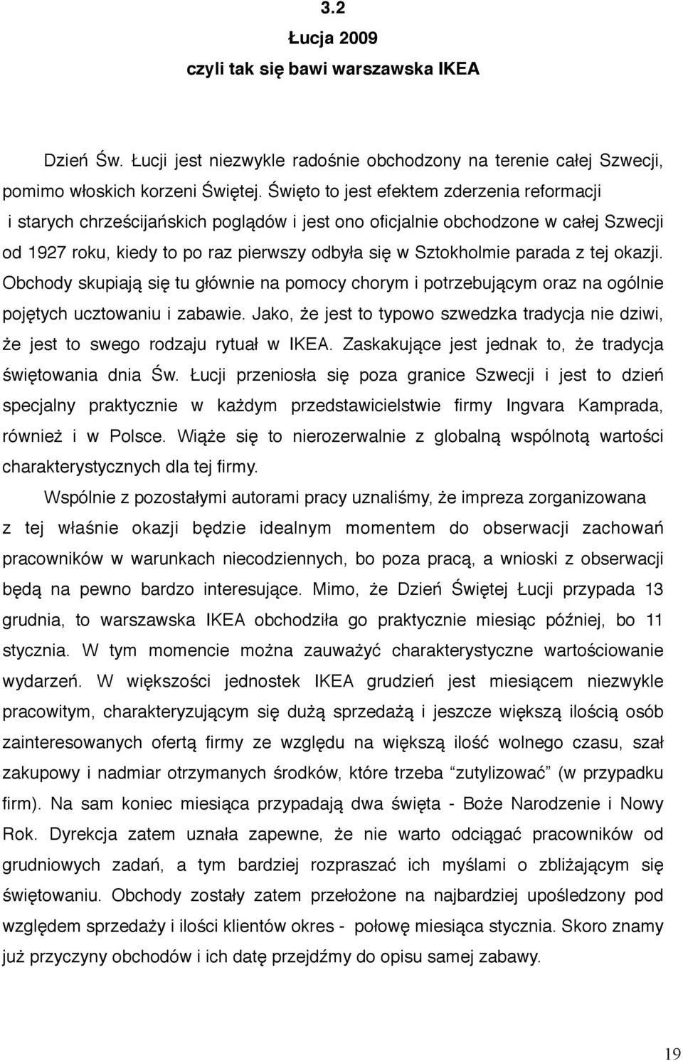 z tej okazji. Obchody skupiają się tu głównie na pomocy chorym i potrzebującym oraz na ogólnie pojętych ucztowaniu i zabawie.