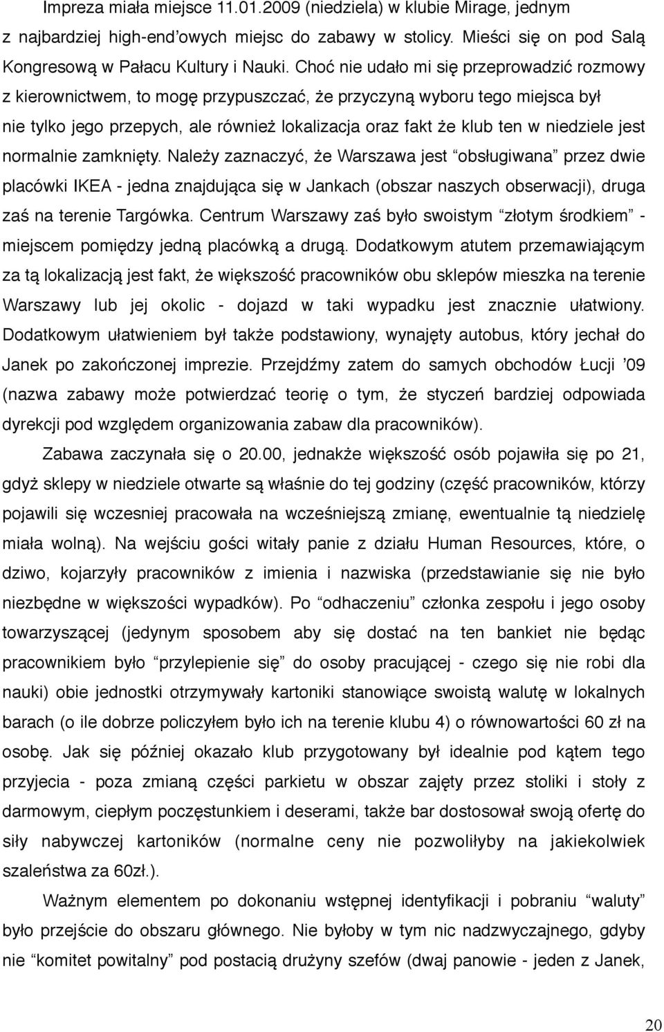 niedziele jest normalnie zamknięty. Należy zaznaczyć, że Warszawa jest obsługiwana przez dwie placówki IKEA - jedna znajdująca się w Jankach (obszar naszych obserwacji), druga zaś na terenie Targówka.