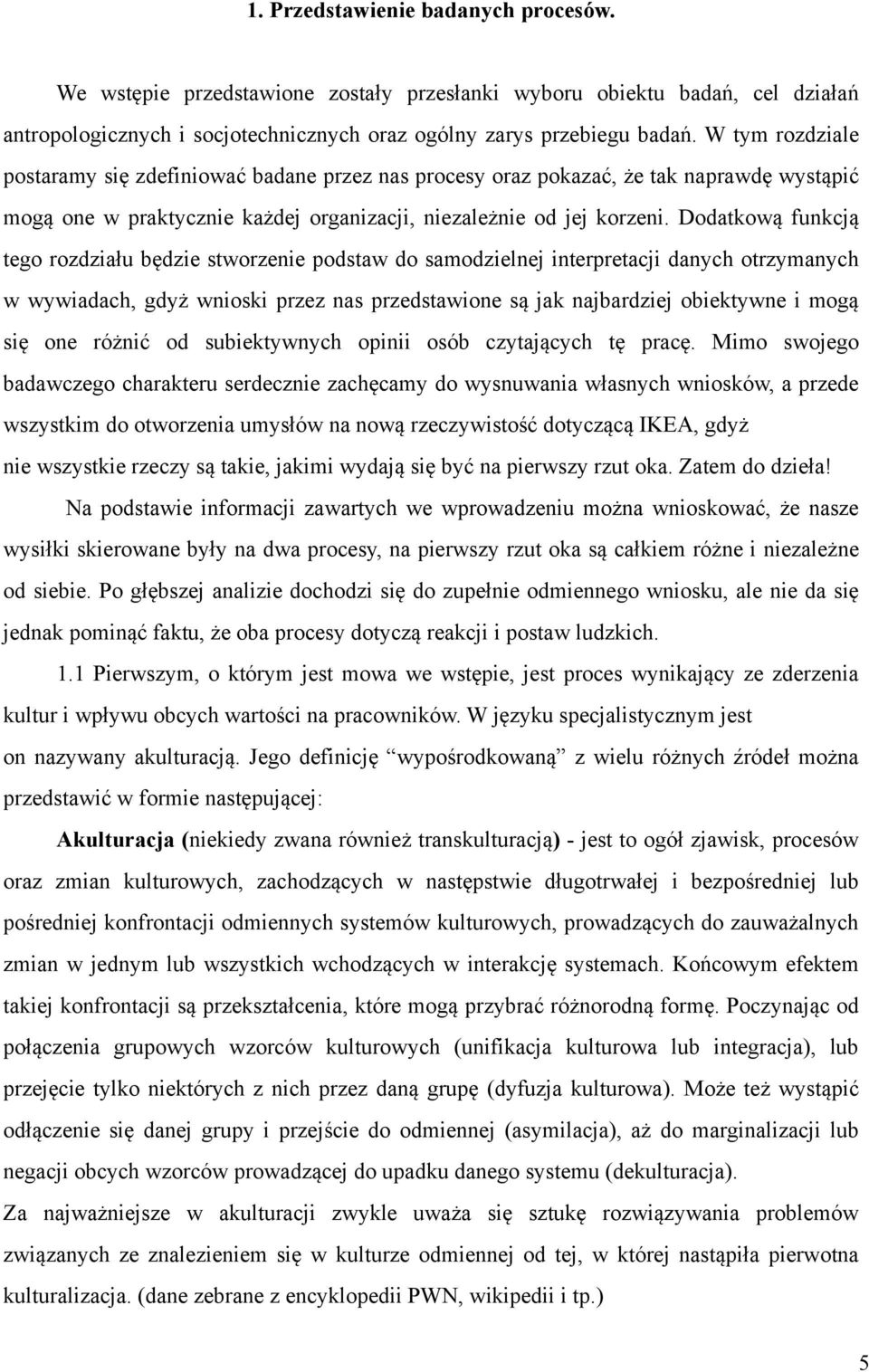 Dodatkową funkcją tego rozdziału będzie stworzenie podstaw do samodzielnej interpretacji danych otrzymanych w wywiadach, gdyż wnioski przez nas przedstawione są jak najbardziej obiektywne i mogą się