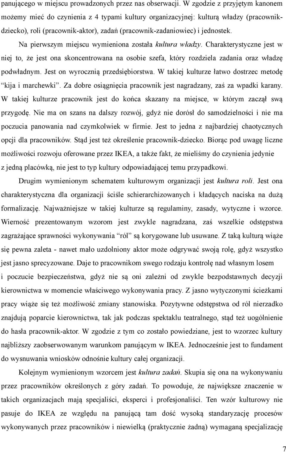 Na pierwszym miejscu wymieniona została kultura władzy. Charakterystyczne jest w niej to, że jest ona skoncentrowana na osobie szefa, który rozdziela zadania oraz władzę podwładnym.