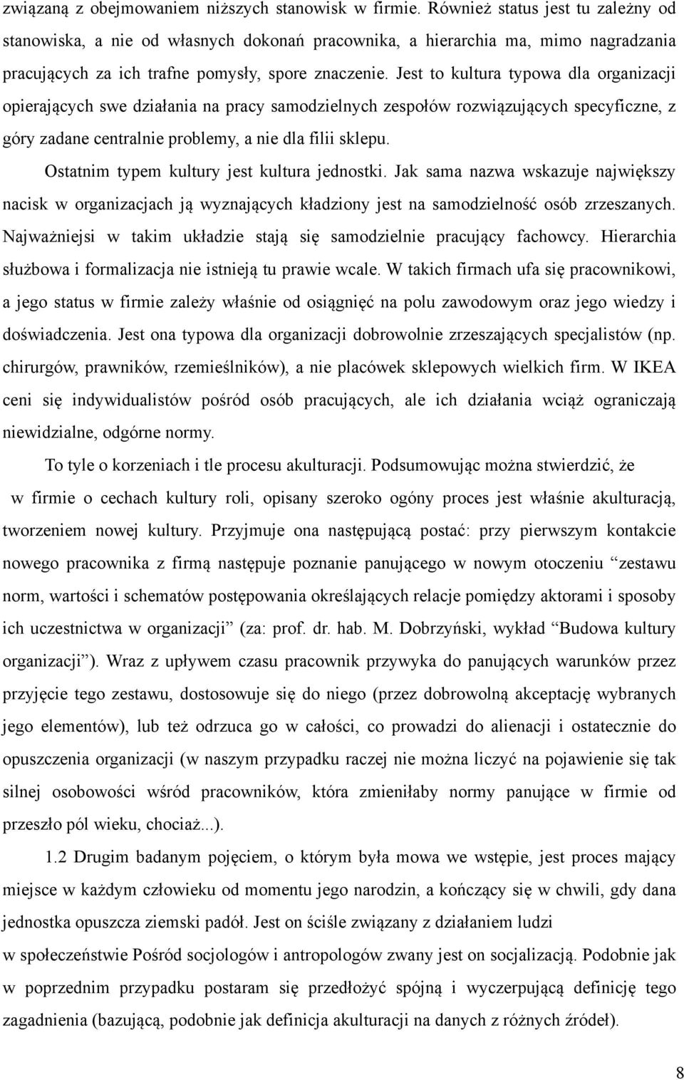 Jest to kultura typowa dla organizacji opierających swe działania na pracy samodzielnych zespołów rozwiązujących specyficzne, z góry zadane centralnie problemy, a nie dla filii sklepu.