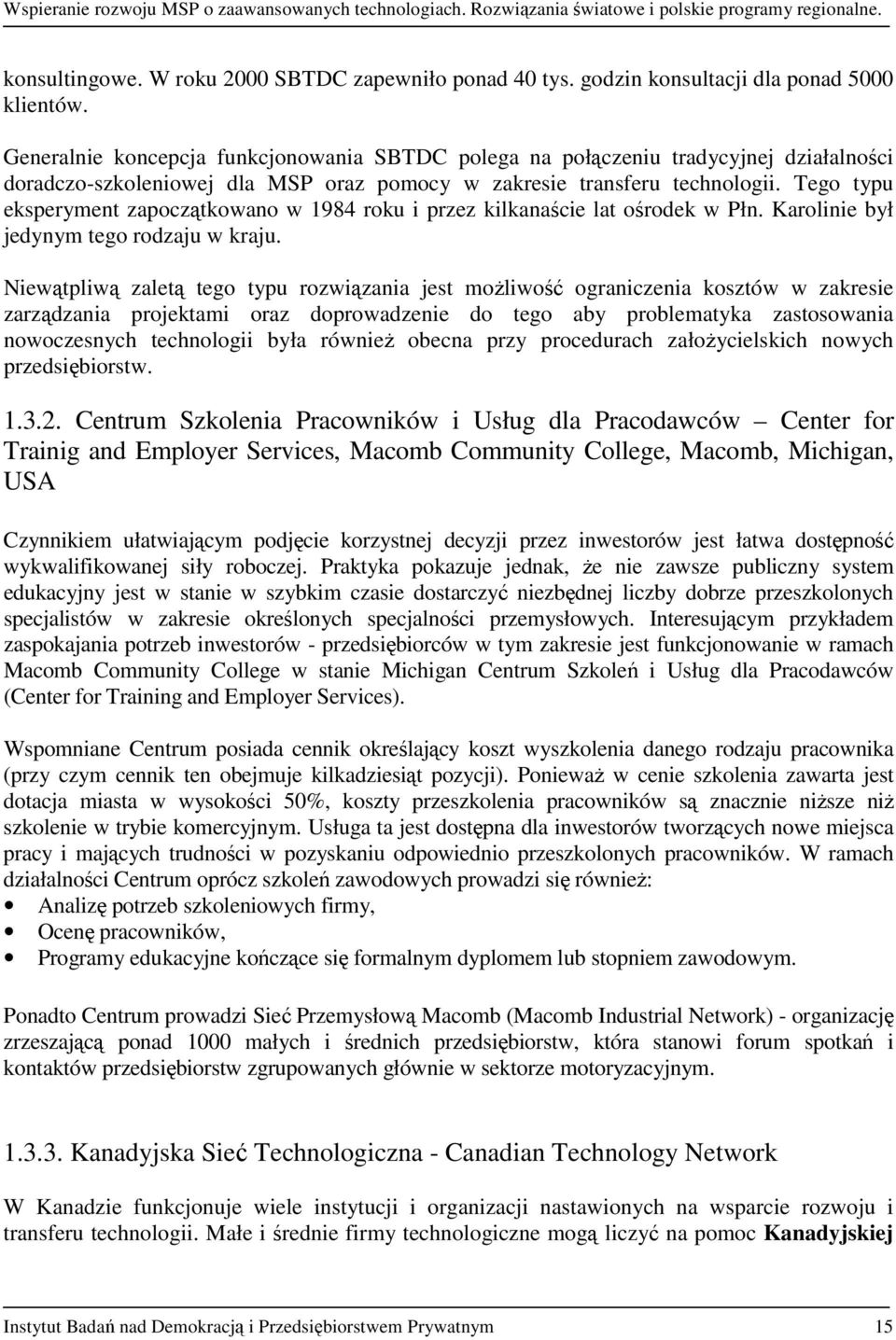 Tego typu eksperyment zapoczątkowano w 1984 roku i przez kilkanaście lat ośrodek w Płn. Karolinie był jedynym tego rodzaju w kraju.