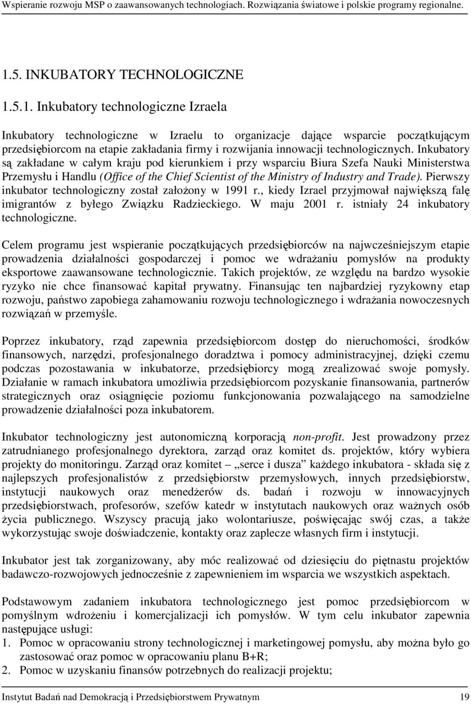 Inkubatory są zakładane w całym kraju pod kierunkiem i przy wsparciu Biura Szefa Nauki Ministerstwa Przemysłu i Handlu (Office of the Chief Scientist of the Ministry of Industry and Trade).