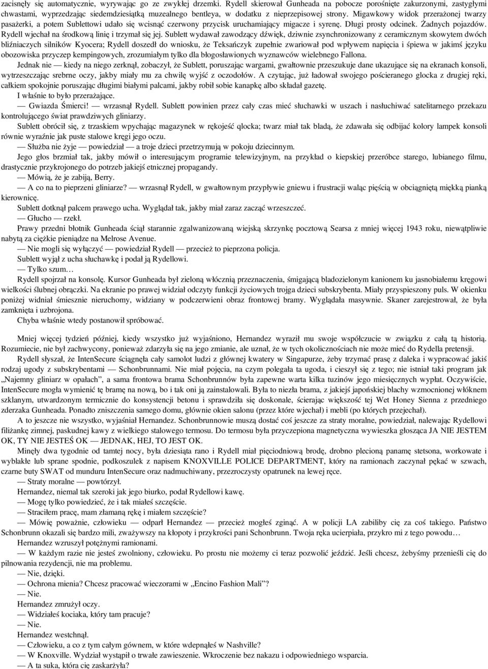 Migawkowy widok przerażonej twarzy pasażerki, a potem Sublettowi udało się wcisnąć czerwony przycisk uruchamiający migacze i syrenę. Długi prosty odcinek. Żadnych pojazdów.