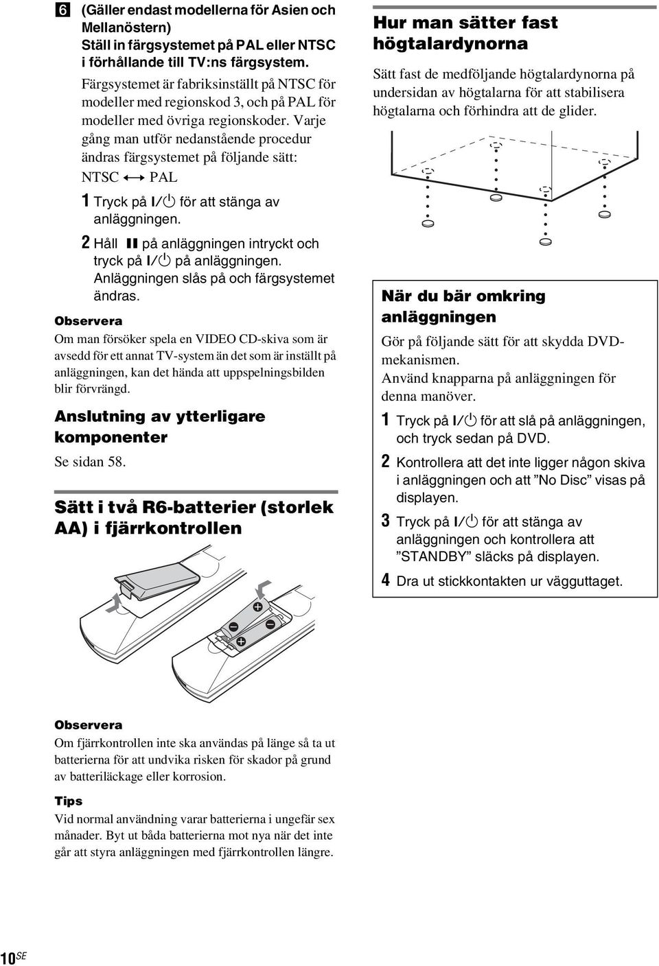 Varje gång man utför nedanstående procedur ändras färgsystemet på följande sätt: NTSC y PAL 1 Tryck på?/1 för att stänga av anläggningen. 2 Håll X på anläggningen intryckt och tryck på?