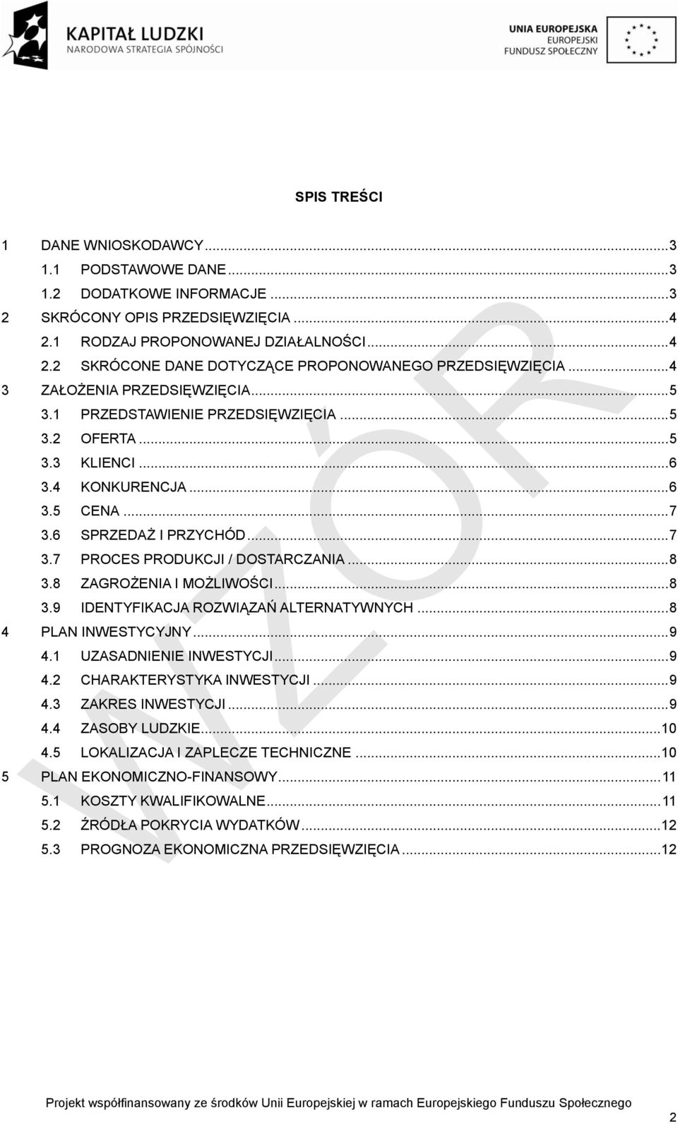 .. 8 3.8 ZAGROŻENIA I MOŻLIWOŚCI... 8 3.9 IDENTYFIKACJA ROZWIĄZAŃ ALTERNATYWNYCH... 8 4 PLAN INWESTYCYJNY... 9 4.1 UZASADNIENIE INWESTYCJI... 9 4.2 CHARAKTERYSTYKA INWESTYCJI... 9 4.3 ZAKRES INWESTYCJI.