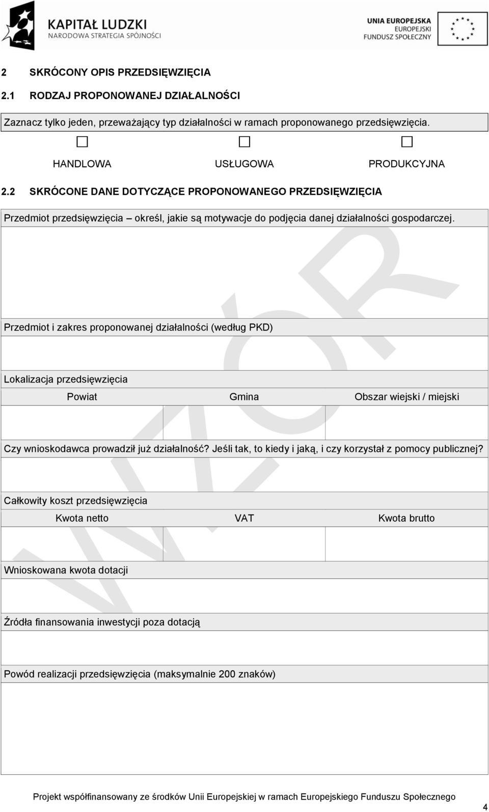 Przedmiot i zakres proponowanej działalności (według PKD) Lokalizacja przedsięwzięcia Powiat Gmina Obszar wiejski / miejski Czy wnioskodawca prowadził już działalność?