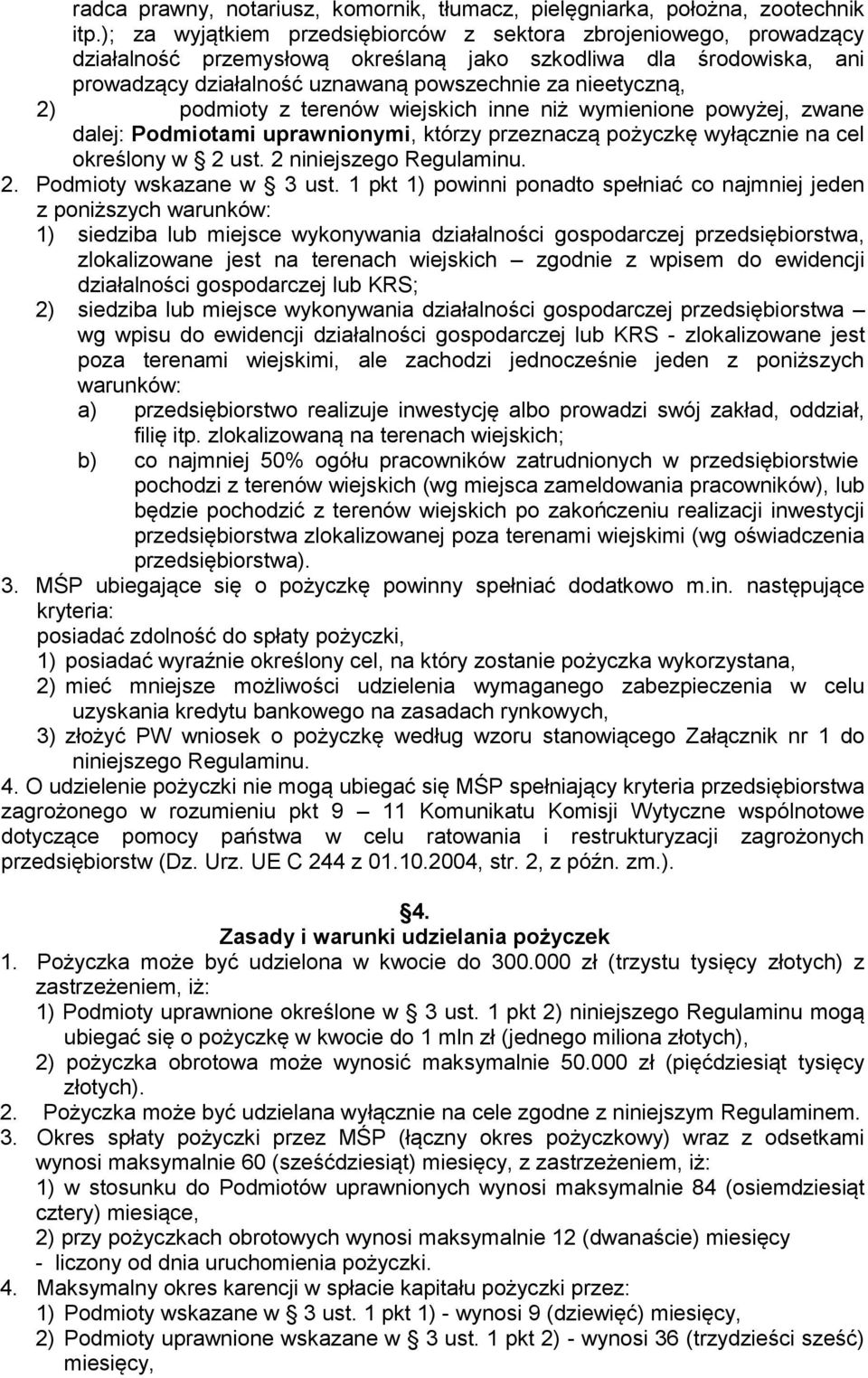 podmioty z terenów wiejskich inne niż wymienione powyżej, zwane dalej: Podmiotami uprawnionymi, którzy przeznaczą pożyczkę wyłącznie na cel określony w 2 ust. 2 niniejszego Regulaminu. 2. Podmioty wskazane w 3 ust.