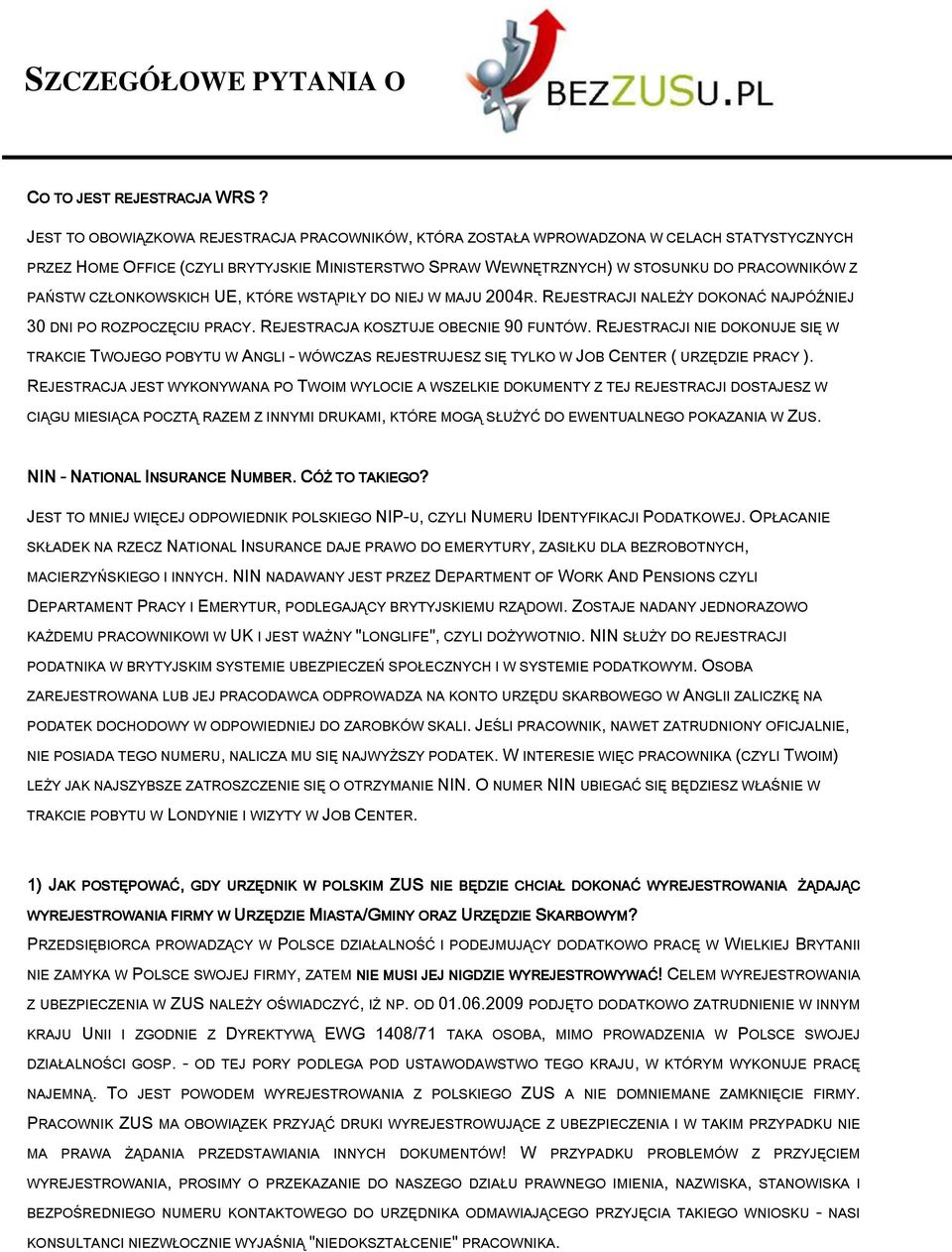 CZŁONKOWSKICH UE, KTÓRE WSTĄPIŁY DO NIEJ W MAJU 2004R. REJESTRACJI NALEŻY DOKONAĆ NAJPÓŹNIEJ 30 DNI PO ROZPOCZĘCIU PRACY. REJESTRACJA KOSZTUJE OBECNIE 90 FUNTÓW.