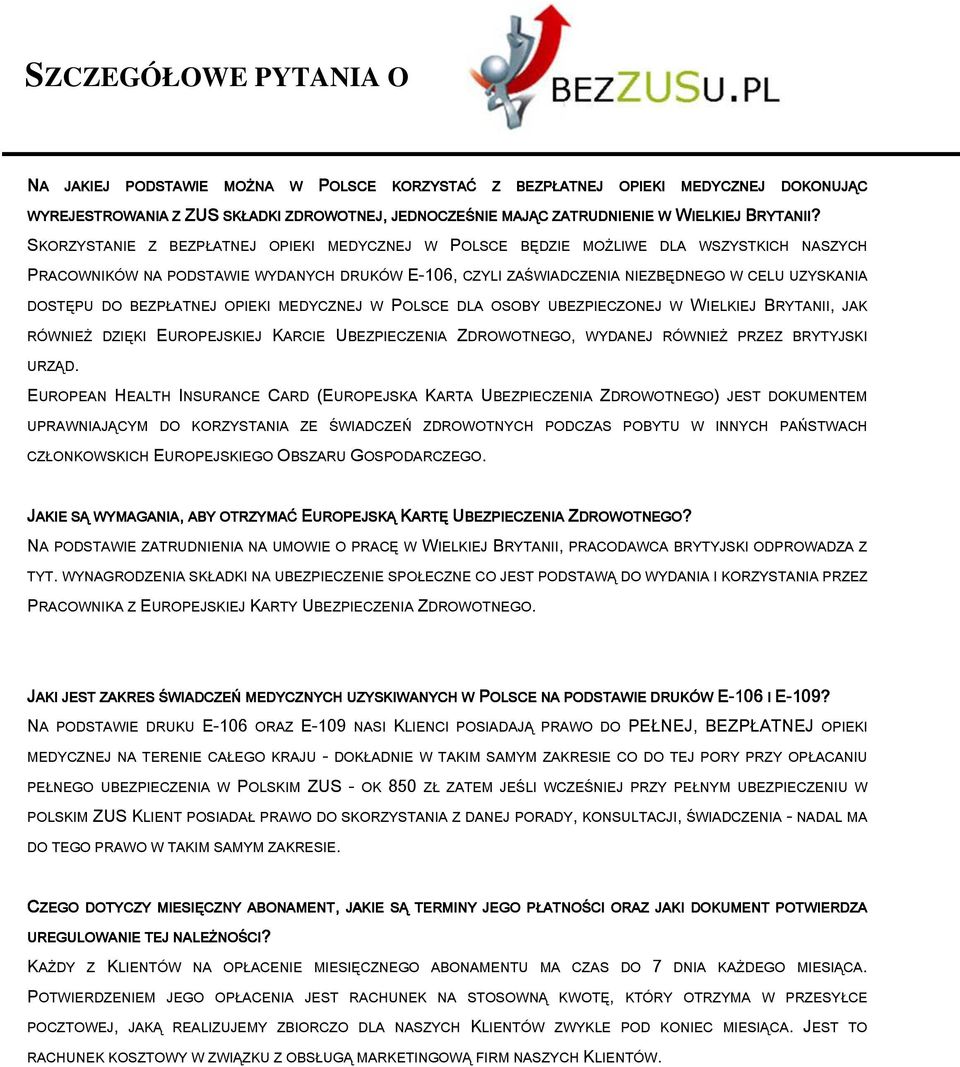 W POLSCE DLA OSOBY UBEZPIECZONEJ W WIELKIEJ, JAK RÓWNIEŻ DZIĘKI EUROPEJSKIEJ KARCIE UBEZPIECZENIA ZDROWOTNEGO, WYDANEJ RÓWNIEŻ PRZEZ BRYTYJSKI URZĄD.