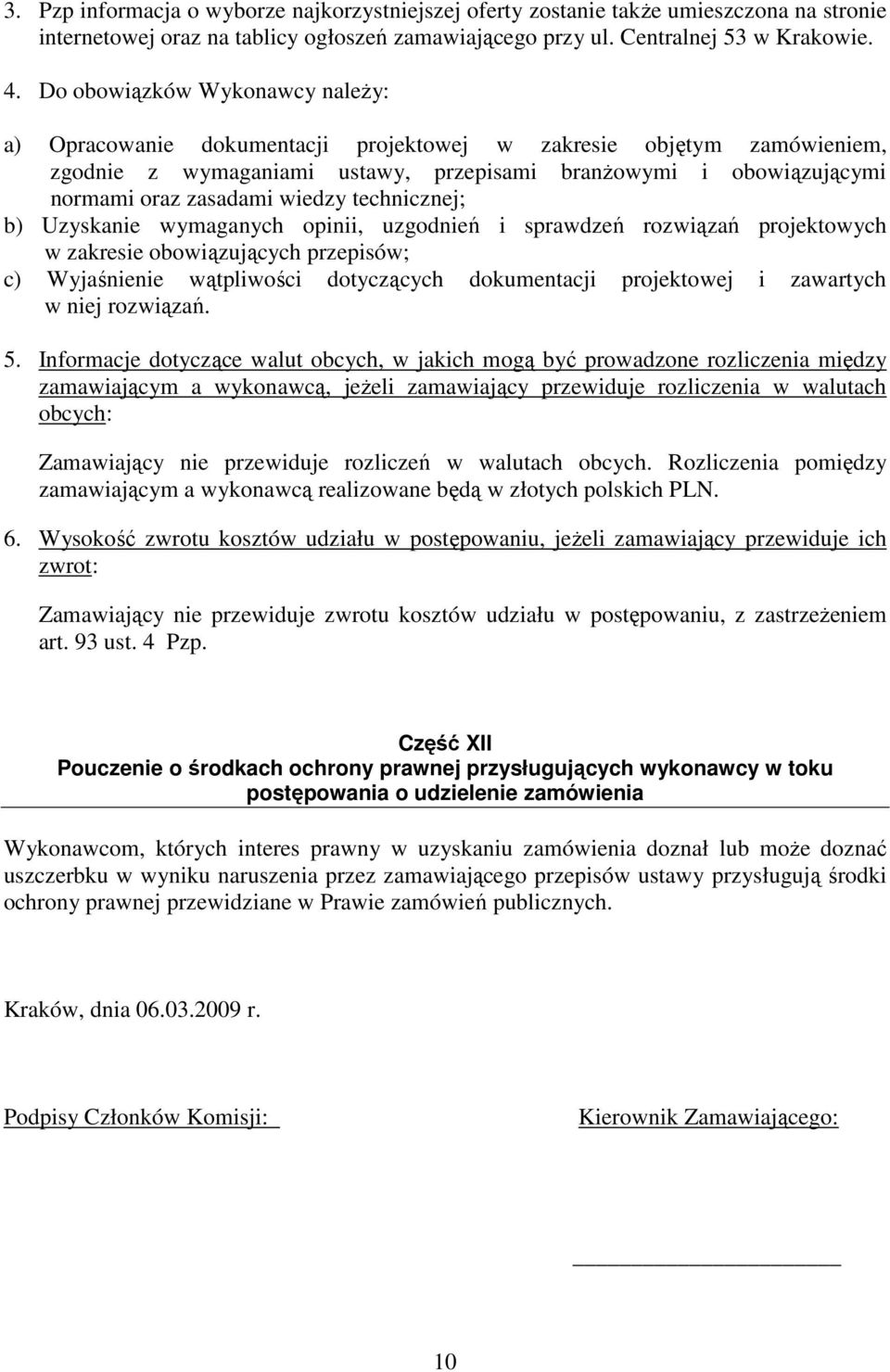 wiedzy technicznej; b) Uzyskanie wymaganych opinii, uzgodnień i sprawdzeń rozwiązań projektowych w zakresie obowiązujących przepisów; c) Wyjaśnienie wątpliwości dotyczących dokumentacji projektowej i