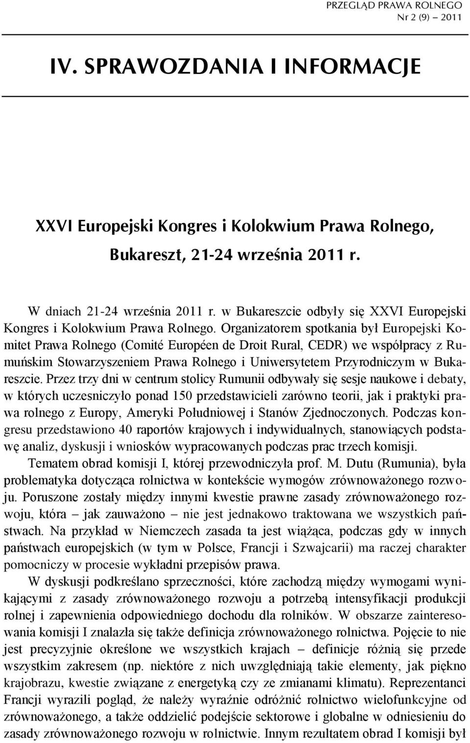 Organizatorem spotkania był Europejski Komitet Prawa Rolnego (Comité Européen de Droit Rural, CEDR) we współpracy z Rumuńskim Stowarzyszeniem Prawa Rolnego i Uniwersytetem Przyrodniczym w Bukareszcie.