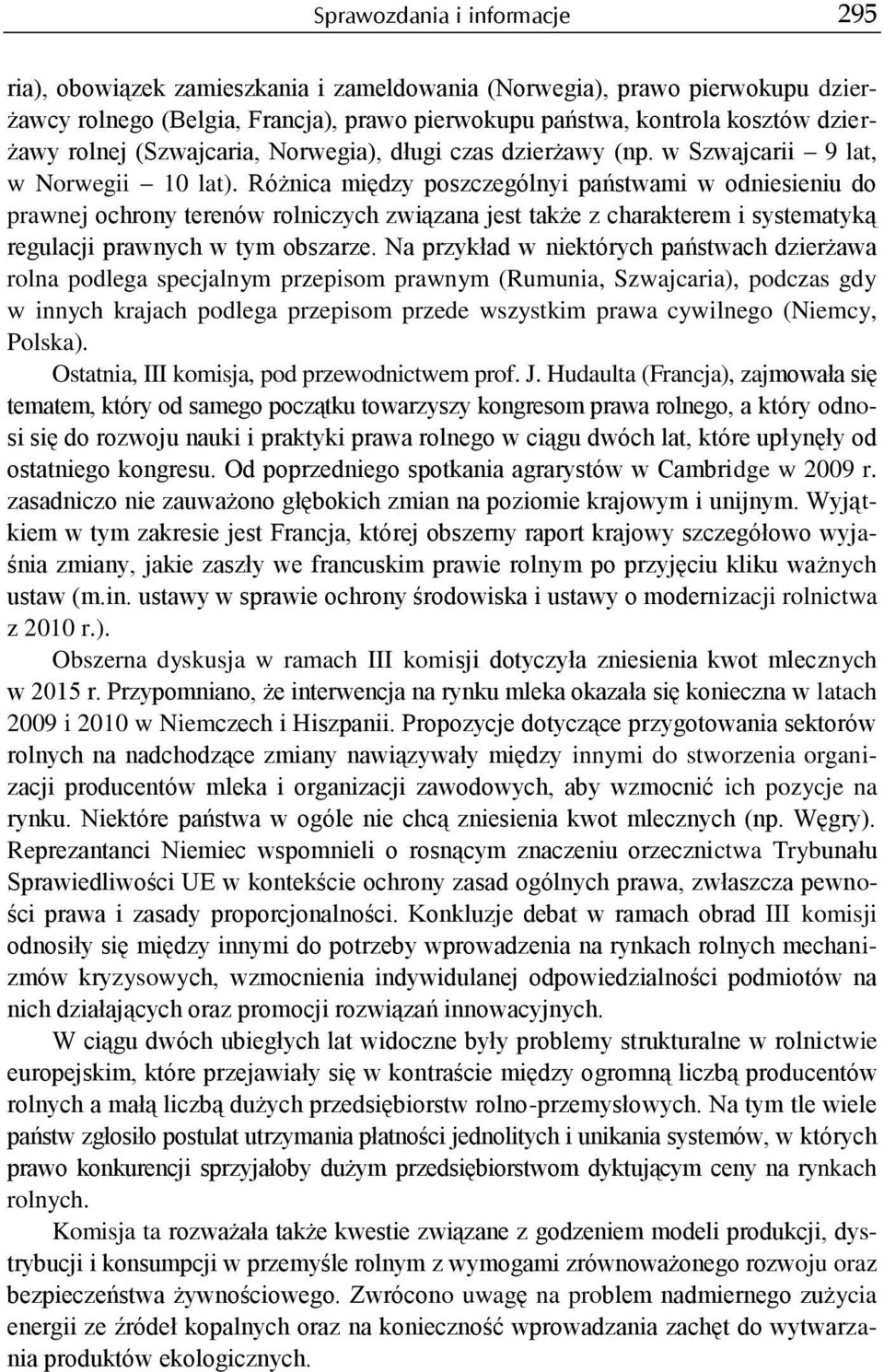 Różnica między poszczególnyi państwami w odniesieniu do prawnej ochrony terenów rolniczych związana jest także z charakterem i systematyką regulacji prawnych w tym obszarze.