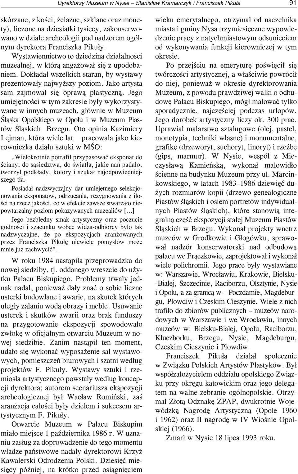 Jako artysta sam zajmowa³ siê opraw¹ plastyczn¹. Jego umiejêtnoœci w tym zakresie by³y wykorzystywane w innych muzeach, g³ównie w Muzeum Œl¹ska Opolskiego w Opolu i w Muzeum Piastów Œl¹skich Brzegu.