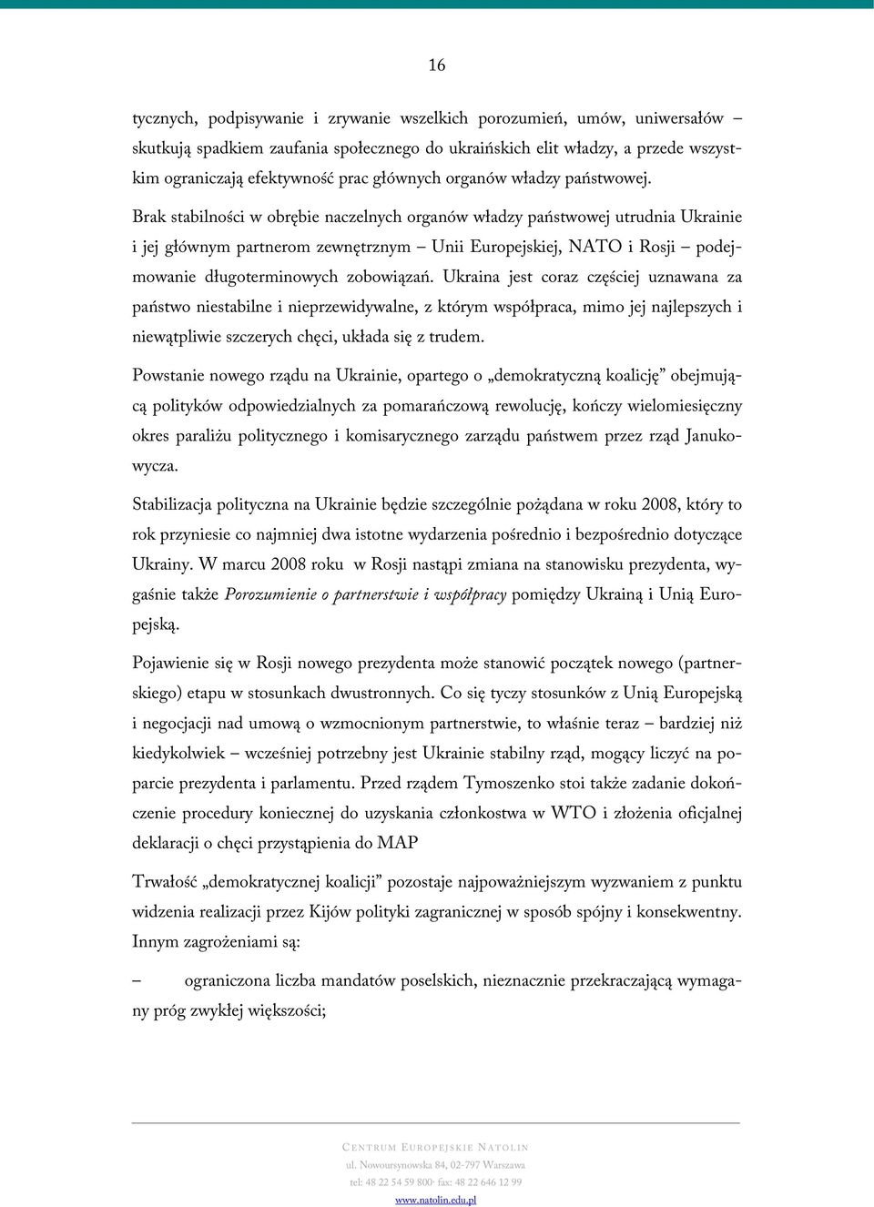 Brak stabilności w obrębie naczelnych organów władzy państwowej utrudnia Ukrainie i jej głównym partnerom zewnętrznym Unii Europejskiej, NATO i Rosji podejmowanie długoterminowych zobowiązań.