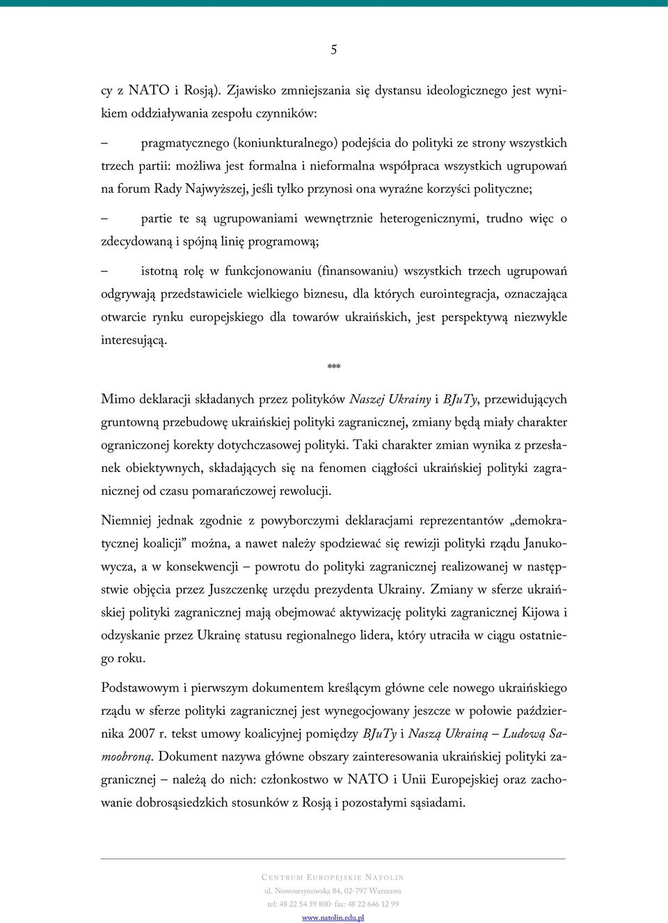 jest formalna i nieformalna współpraca wszystkich ugrupowań na forum Rady Najwyższej, jeśli tylko przynosi ona wyraźne korzyści polityczne; partie te są ugrupowaniami wewnętrznie heterogenicznymi,