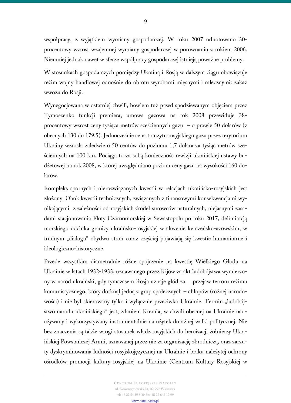 W stosunkach gospodarczych pomiędzy Ukrainą i Rosją w dalszym ciągu obowiązuje reżim wojny handlowej odnośnie do obrotu wyrobami mięsnymi i mlecznymi: zakaz wwozu do Rosji.