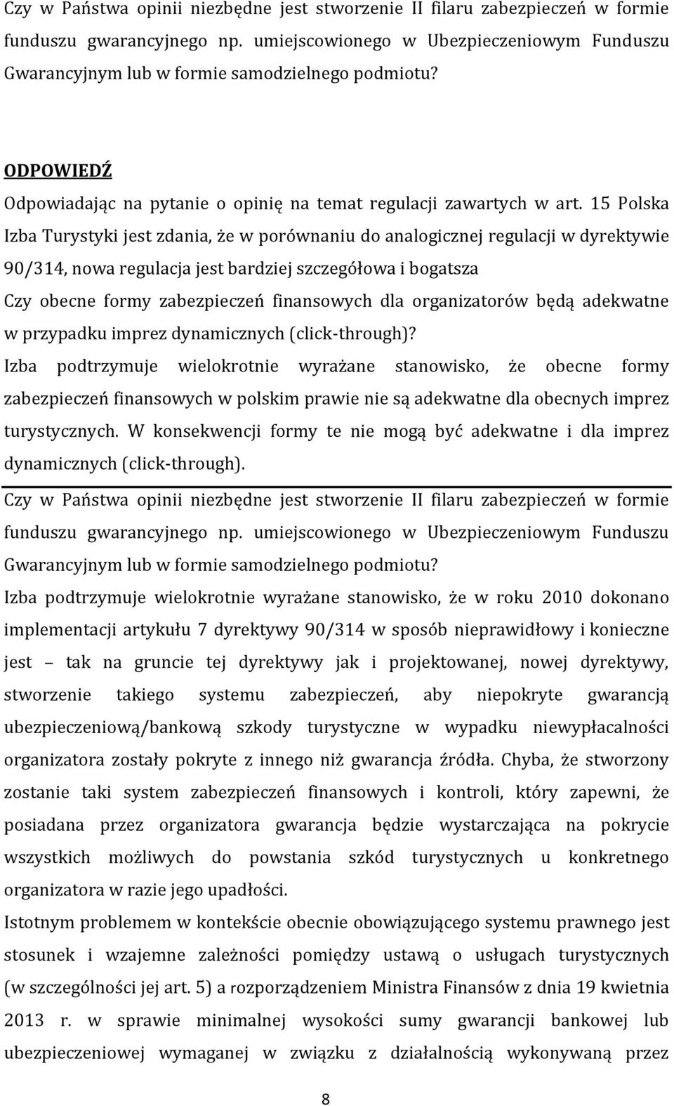 15 Polska Izba Turystyki jest zdania, że w porównaniu do analogicznej regulacji w dyrektywie 90/314, nowa regulacja jest bardziej szczegółowa i bogatsza Czy obecne formy zabezpieczeń finansowych dla