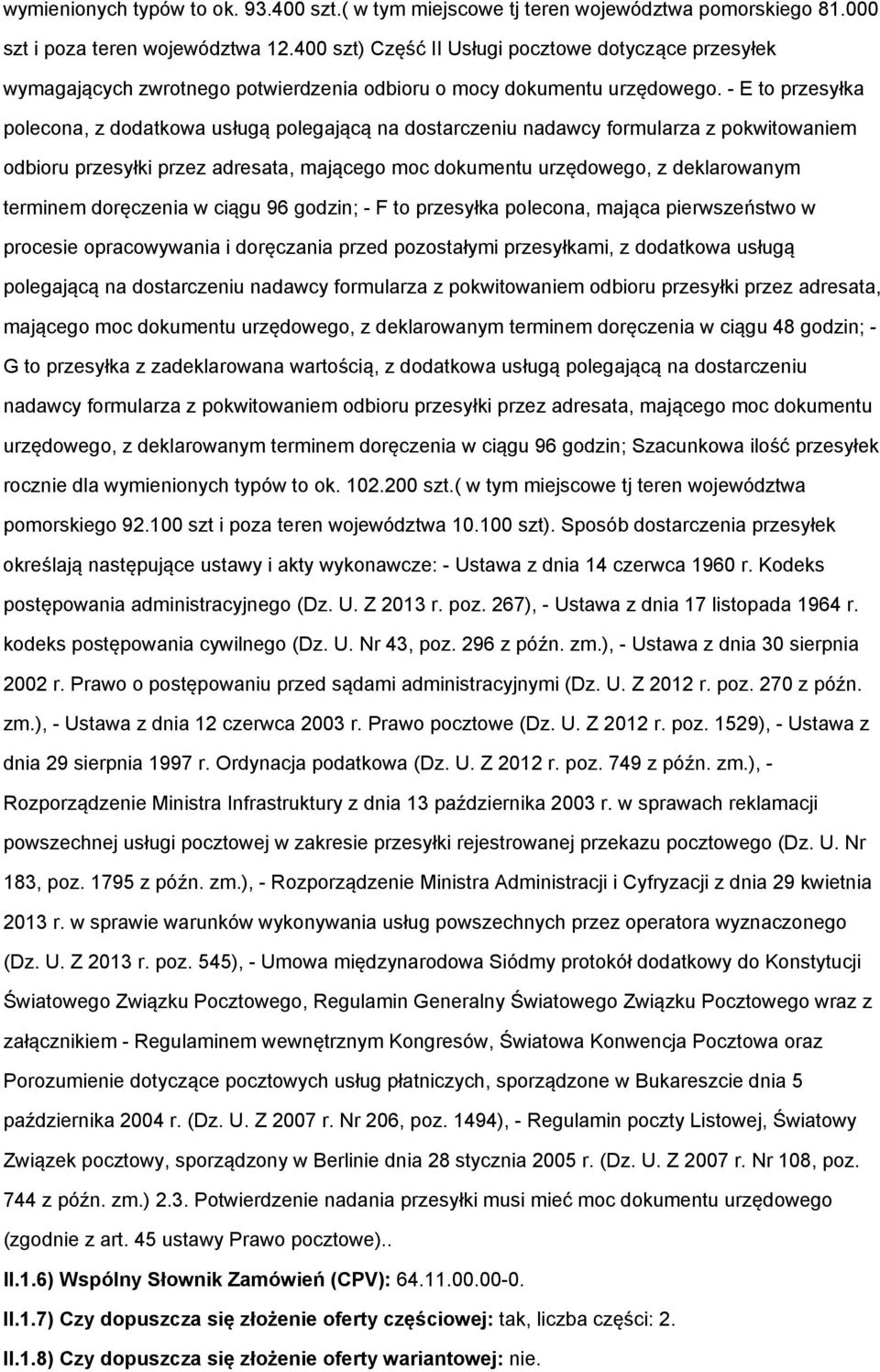 - E to przesyłka polecona, z dodatkowa usługą polegającą na dostarczeniu nadawcy formularza z pokwitowaniem odbioru przesyłki przez adresata, mającego moc dokumentu urzędowego, z deklarowanym