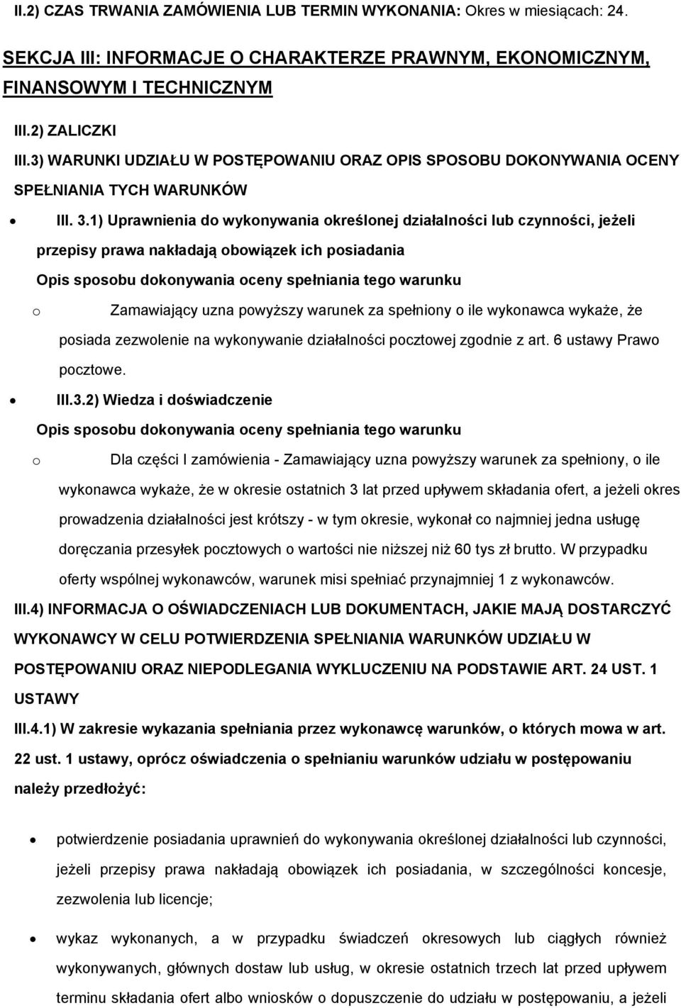 1) Uprawnienia do wykonywania określonej działalności lub czynności, jeżeli przepisy prawa nakładają obowiązek ich posiadania Opis sposobu dokonywania oceny spełniania tego warunku o Zamawiający uzna