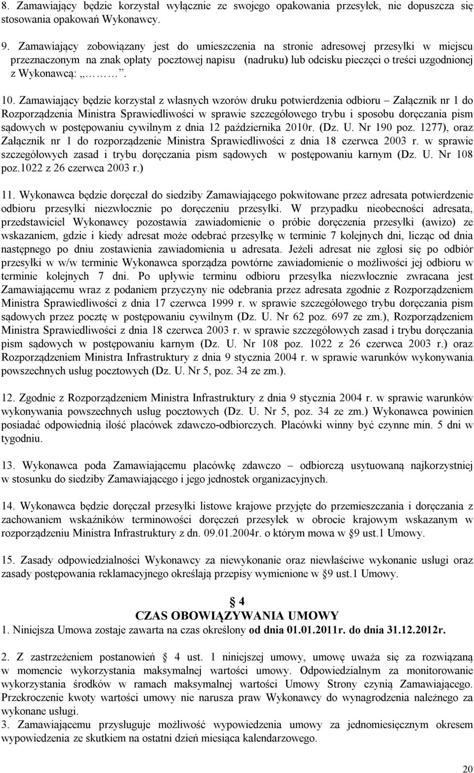 10. Zamawiający będzie korzystał z własnych wzorów druku potwierdzenia odbioru Załącznik nr 1 do Rozporządzenia Ministra Sprawiedliwości w sprawie szczegółowego trybu i sposobu doręczania pism