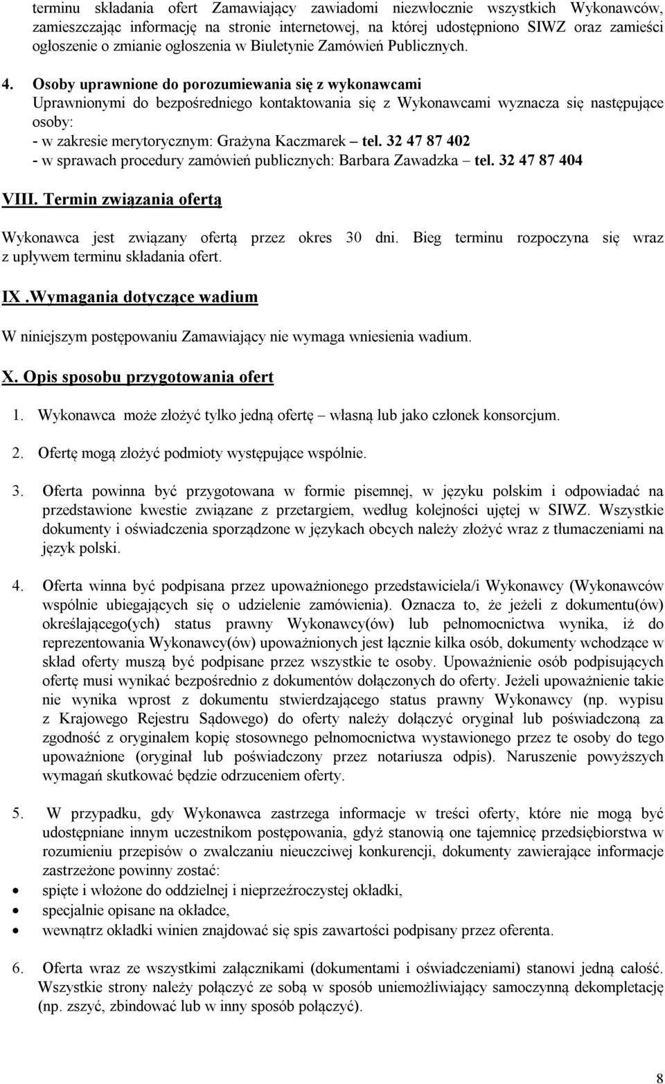 Osoby uprawnione do porozumiewania się z wykonawcami Uprawnionymi do bezpośredniego kontaktowania się z Wykonawcami wyznacza się następujące osoby: - w zakresie merytorycznym: Grażyna Kaczmarek tel.