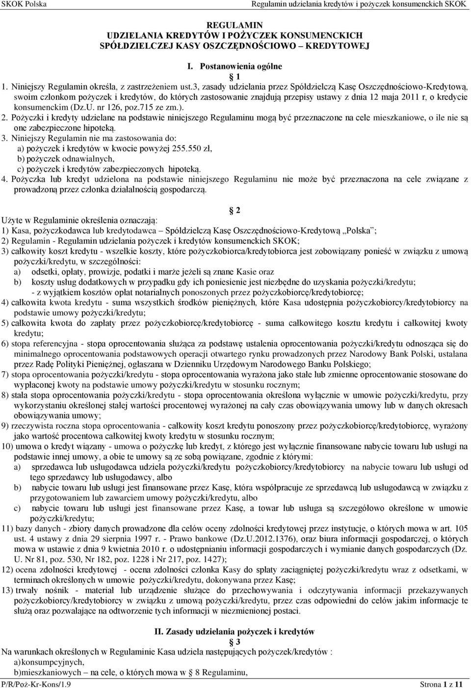 konsumenckim (Dz.U. nr 126, poz.715 ze zm.). 2. Pożyczki i kredyty udzielane na podstawie niniejszego Regulaminu mogą być przeznaczone na cele mieszkaniowe, o ile nie są one zabezpieczone hipoteką. 3.