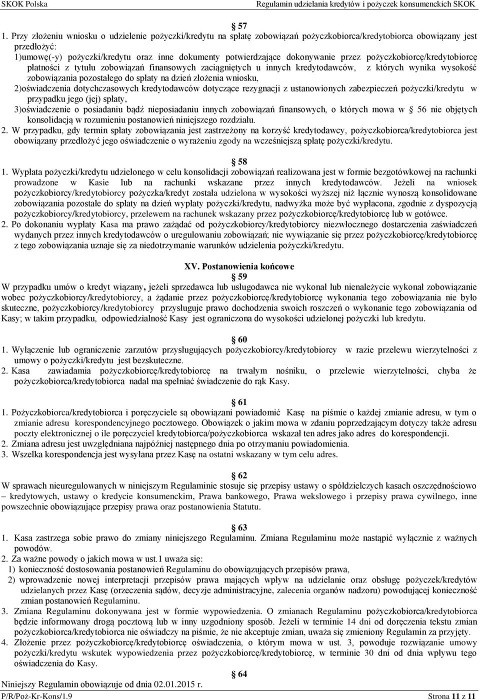 spłaty na dzień złożenia wniosku, 2) oświadczenia dotychczasowych kredytodawców dotyczące rezygnacji z ustanowionych zabezpieczeń pożyczki/kredytu w przypadku jego (jej) spłaty, 3) oświadczenie o