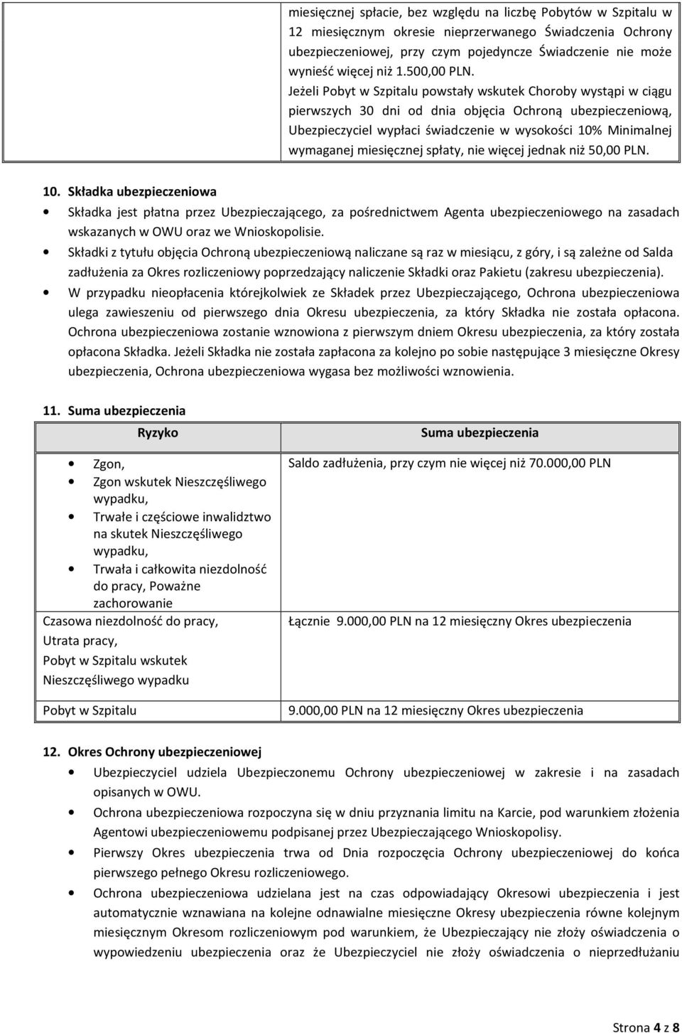 Jeżeli Pobyt w Szpitalu powstały wskutek Choroby wystąpi w ciągu pierwszych 30 dni od dnia objęcia Ochroną ubezpieczeniową, Ubezpieczyciel wypłaci świadczenie w wysokości 10% Minimalnej wymaganej