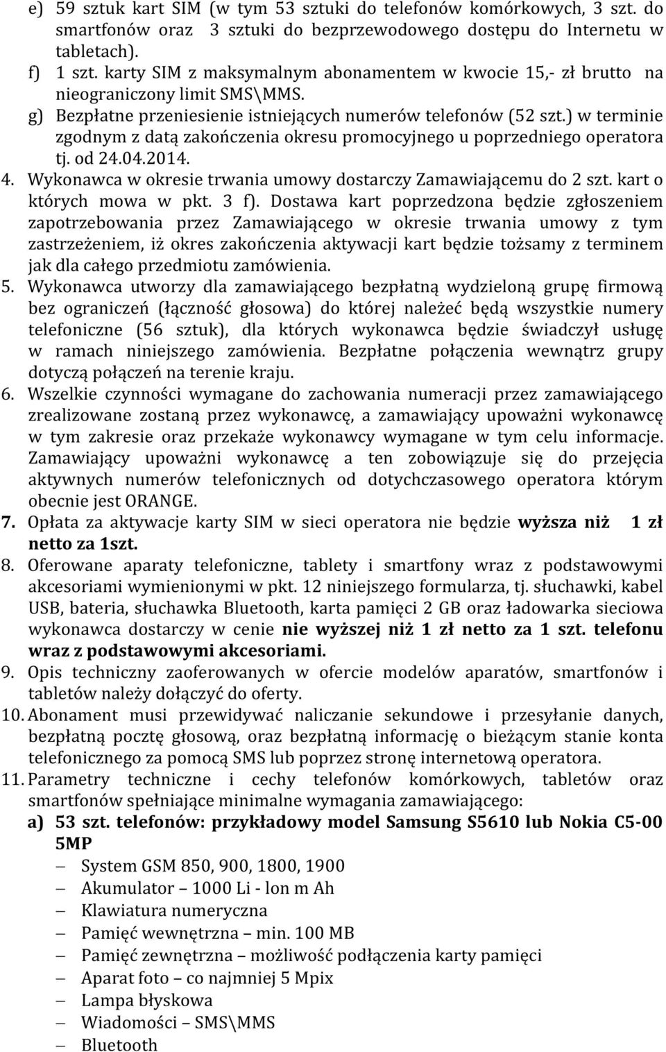 ) w terminie zgodnym z datą zakończenia okresu promocyjnego u poprzedniego operatora tj. od 24.04.2014. 4. Wykonawca w okresie trwania umowy dostarczy Zamawiającemu do 2 szt.