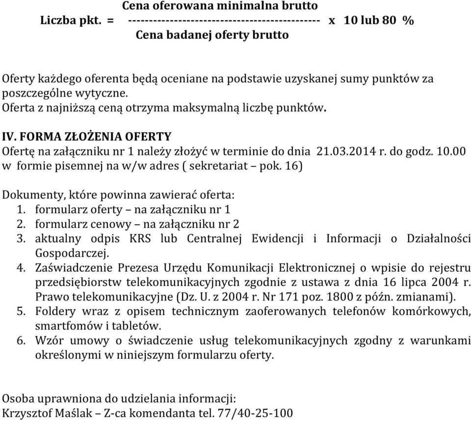 Oferta z najniższą ceną otrzyma maksymalną liczbę punktów. IV. FORMA ZŁOŻENIA OFERTY Ofertę na załączniku nr 1 należy złożyć w terminie do dnia 21.03.2014 r. do godz. 10.