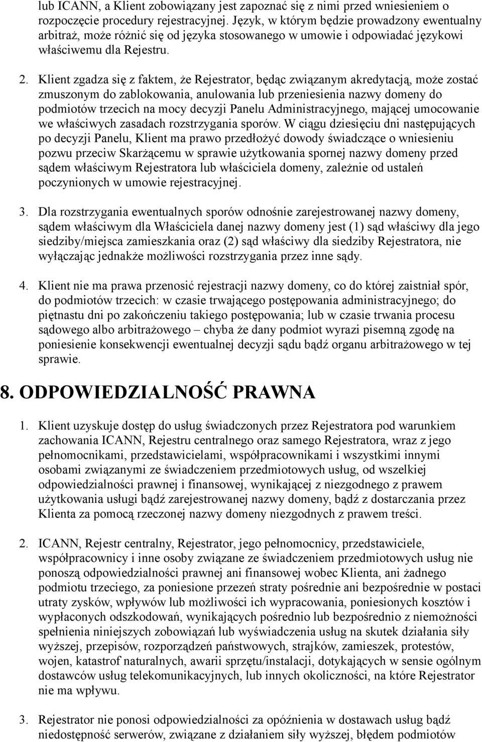 Klient zgadza się z faktem, że Rejestratr, będąc związanym akredytacją, mże zstać zmusznym d zablkwania, anulwania lub przeniesienia nazwy dmeny d pdmitów trzecich na mcy decyzji Panelu