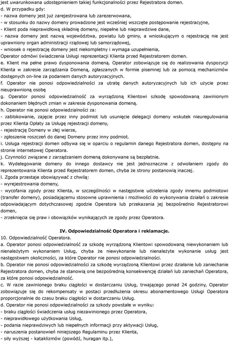 W przypadku gdy: - nazwa domeny jest już zarejestrowana lub zarezerwowana, - w stosunku do nazwy domeny prowadzone jest wcześniej wszczęte postępowanie rejestracyjne, - Klient poda nieprawidłową