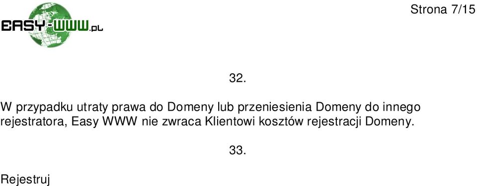 rejestrowanej domeny. Easy WWW nie ponosi adnej odpowiedzialno ci za sposób wykorzystania danych umieszczonych w bazie Whois. Easy WWW na pisemn pro b Abonenta udost pnia informacj autoryzuj c domen.