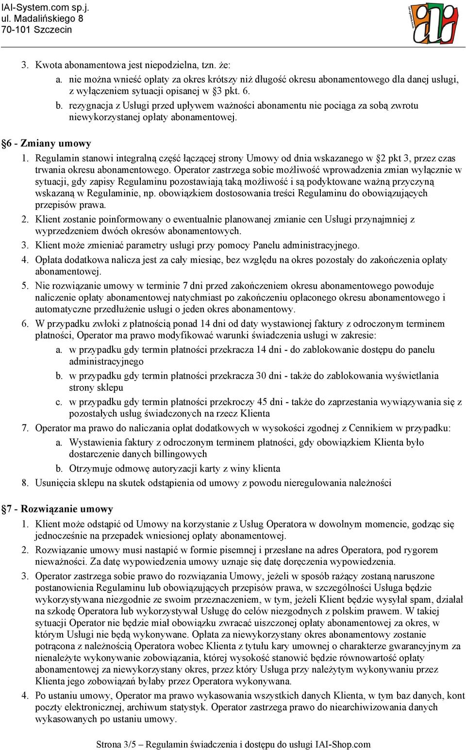 Regulamin stanowi integralną część łączącej strony Umowy od dnia wskazanego w 2 pkt 3, przez czas trwania okresu abonamentowego.