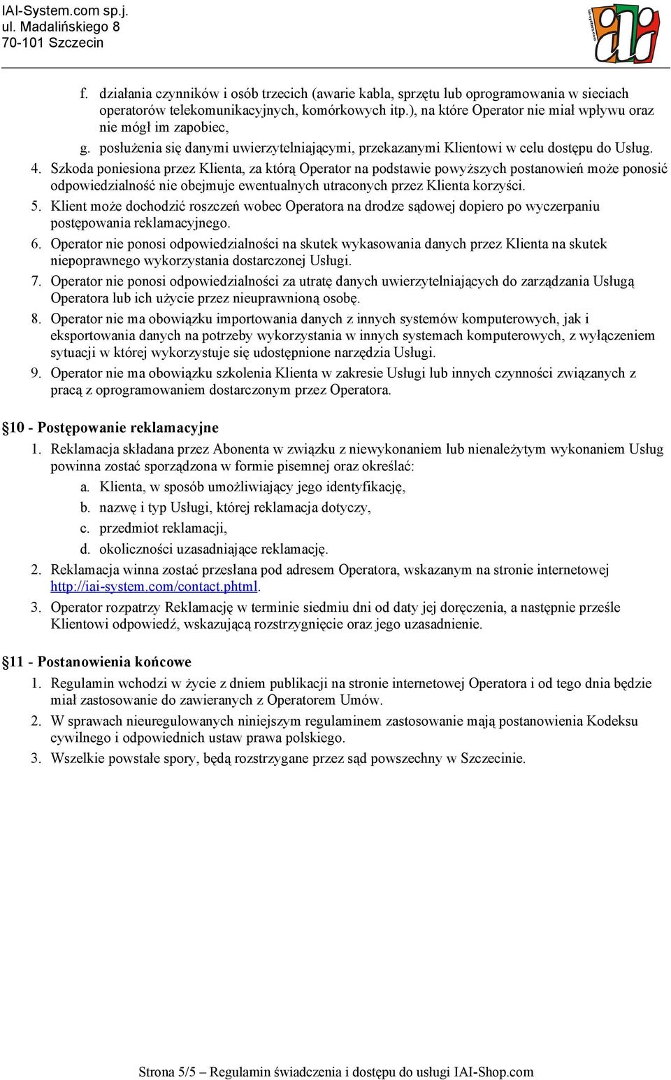 Szkoda poniesiona przez Klienta, za którą Operator na podstawie powyższych postanowień może ponosić odpowiedzialność nie obejmuje ewentualnych utraconych przez Klienta korzyści. 5.