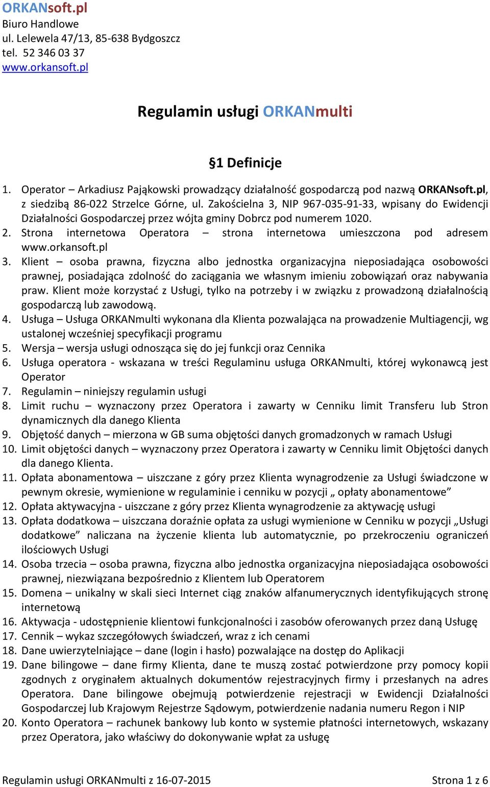 Zakościelna 3, NIP 967-035-91-33, wpisany do Ewidencji Działalności Gospodarczej przez wójta gminy Dobrcz pod numerem 1020. 2.