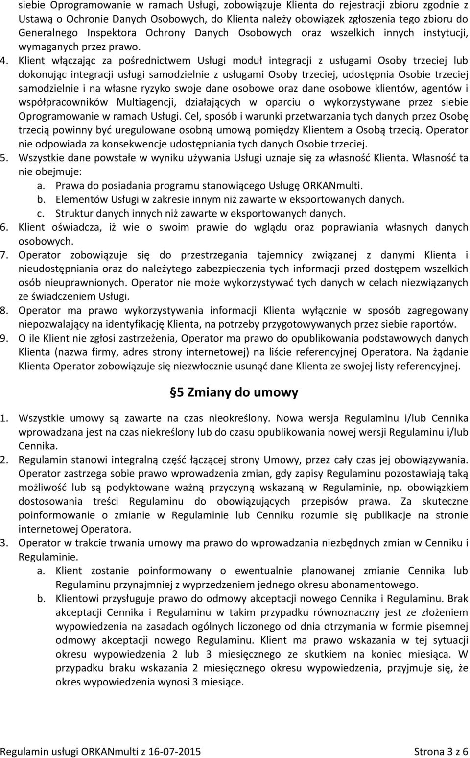 Klient włączając za pośrednictwem Usługi moduł integracji z usługami Osoby trzeciej lub dokonując integracji usługi samodzielnie z usługami Osoby trzeciej, udostępnia Osobie trzeciej samodzielnie i