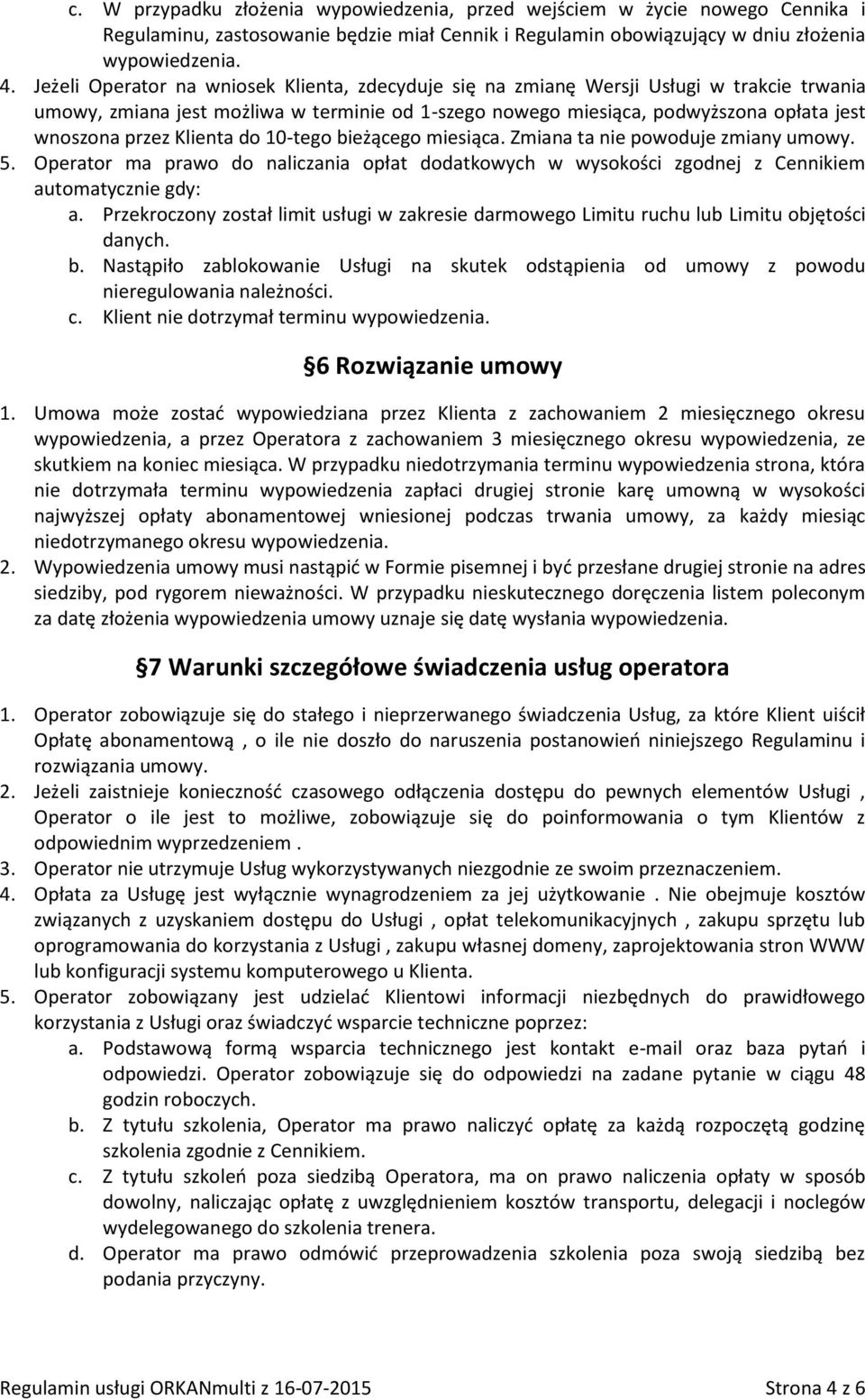 Klienta do 10-tego bieżącego miesiąca. Zmiana ta nie powoduje zmiany umowy. 5. Operator ma prawo do naliczania opłat dodatkowych w wysokości zgodnej z Cennikiem automatycznie gdy: a.