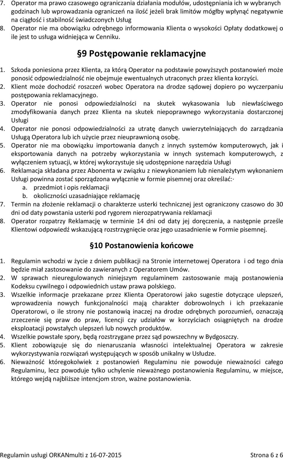 Szkoda poniesiona przez Klienta, za którą Operator na podstawie powyższych postanowień może ponosić odpowiedzialność nie obejmuje ewentualnych utraconych przez klienta korzyści. 2.