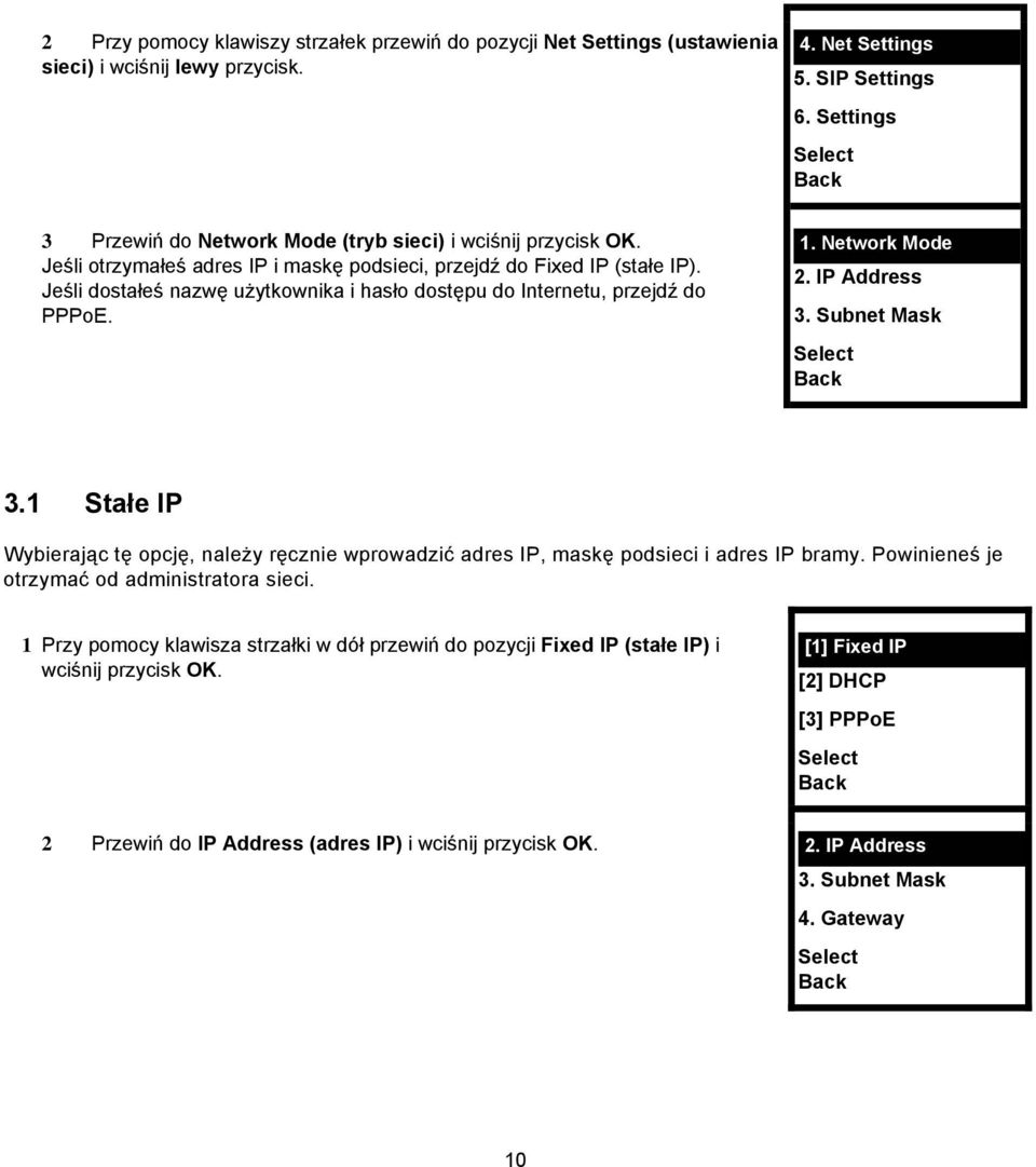 Jeśli dostałeś nazwę użytkownika i hasło dostępu do Internetu, przejdź do PPPoE. 1. Network Mode 2. IP Address 3. Subnet Mask 3.