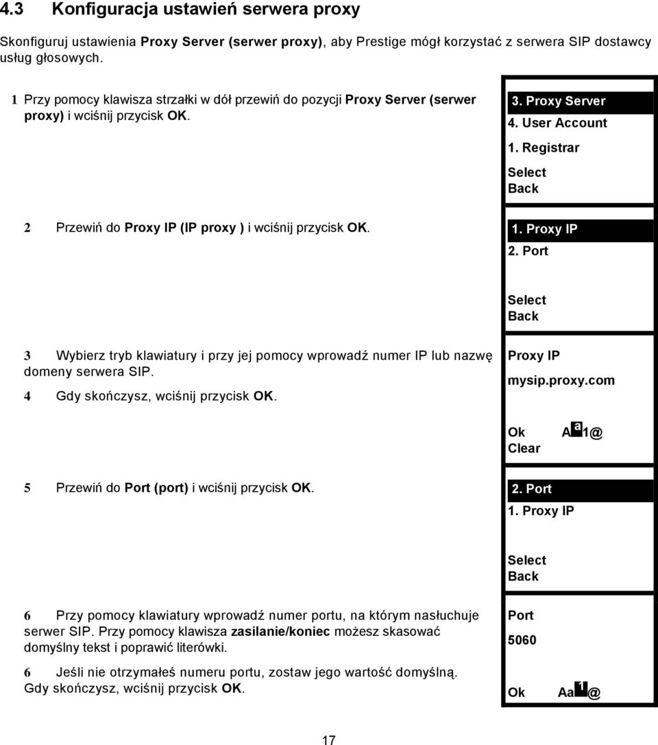 Registrar 2 Przewiń do Proxy IP (IP proxy ) i wciśnij przycisk OK. 1. Proxy IP 2. Port 3 Wybierz tryb klawiatury i przy jej pomocy wprowadź numer IP lub nazwę domeny serwera SIP.